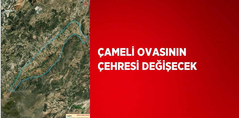 ÇAMELİ OVASININ ÇEHRESİ DEĞİŞECEK