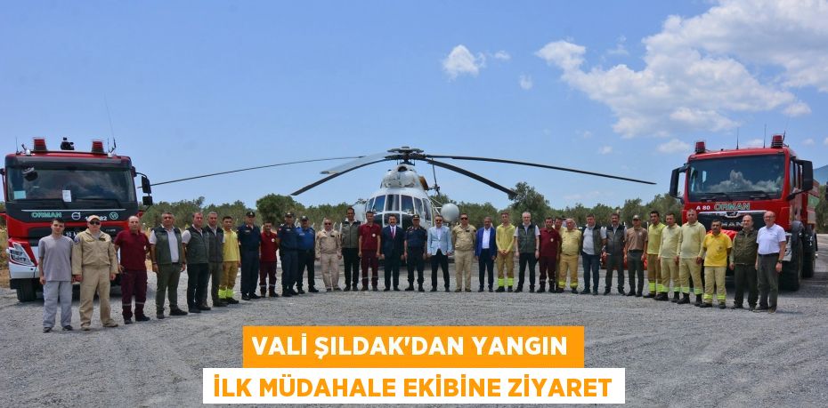 Vali Şıldak'dan Yangın İlk Müdahale Ekibine Ziyaret