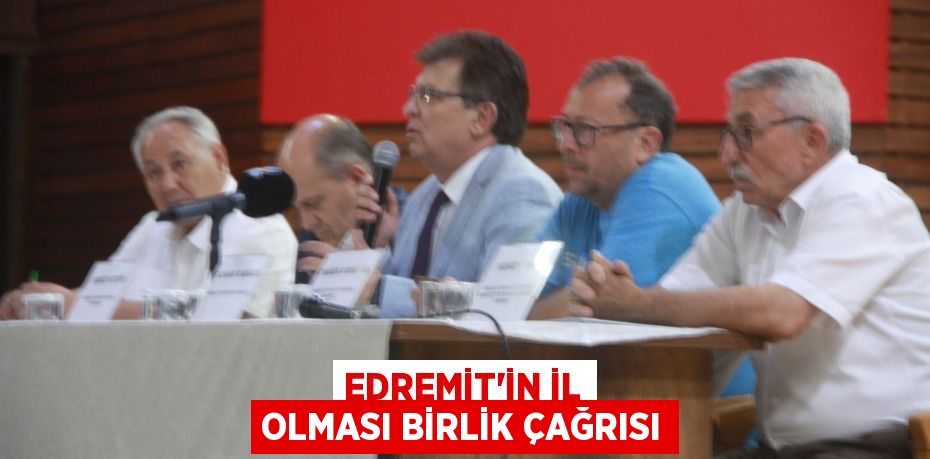 Edremit’in il olması birlik çağrısı