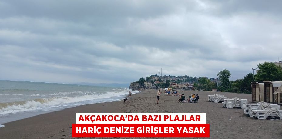 AKÇAKOCA’DA BAZI PLAJLAR HARİÇ DENİZE GİRİŞLER YASAK