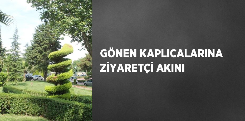 GÖNEN KAPLICALARINA ZİYARETÇİ AKINI