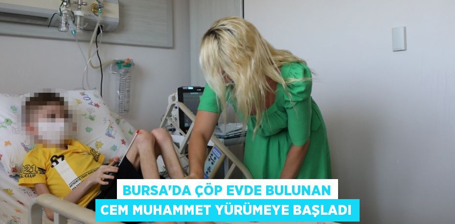 Bursa'da çöp evde bulunan Cem Muhammet yürümeye başladı