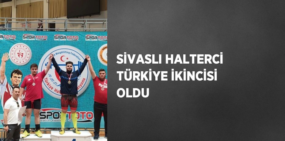 SİVASLI HALTERCİ TÜRKİYE İKİNCİSİ OLDU