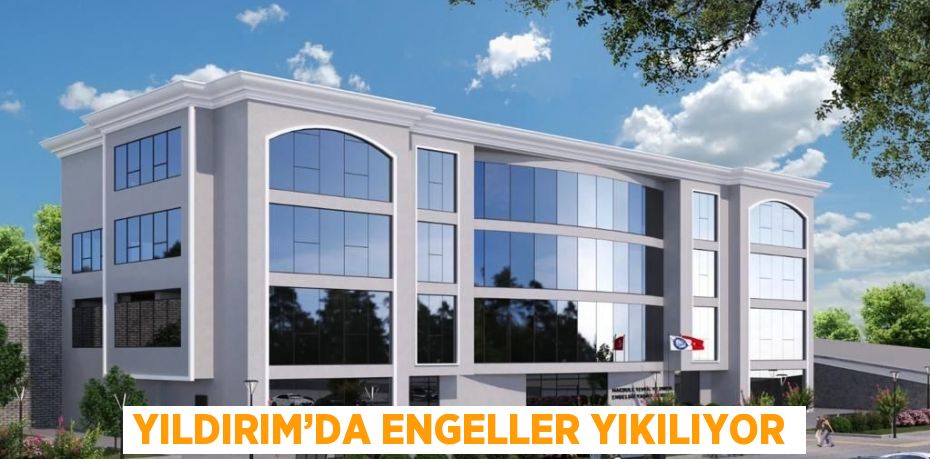 YILDIRIM’DA ENGELLER YIKILIYOR