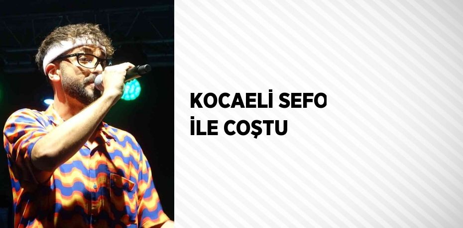 KOCAELİ SEFO İLE COŞTU