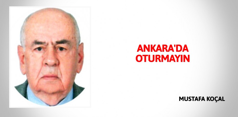 ANKARA'DA OTURMAYIN