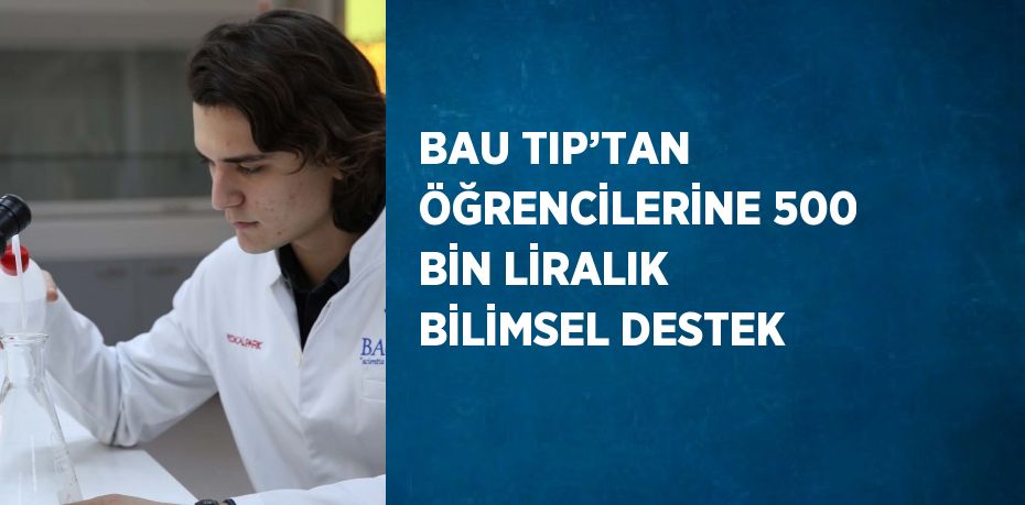 BAU TIP’TAN ÖĞRENCİLERİNE 500 BİN LİRALIK BİLİMSEL DESTEK