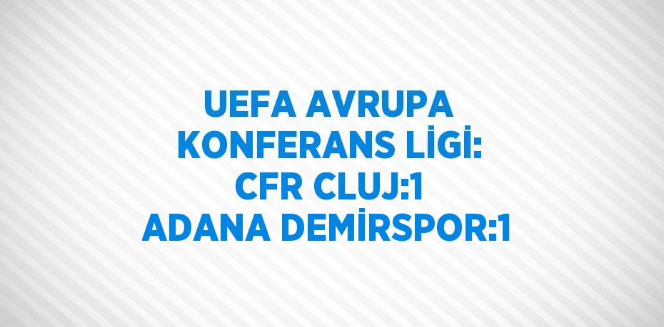 UEFA AVRUPA KONFERANS LİGİ: CFR CLUJ:1 ADANA DEMİRSPOR:1