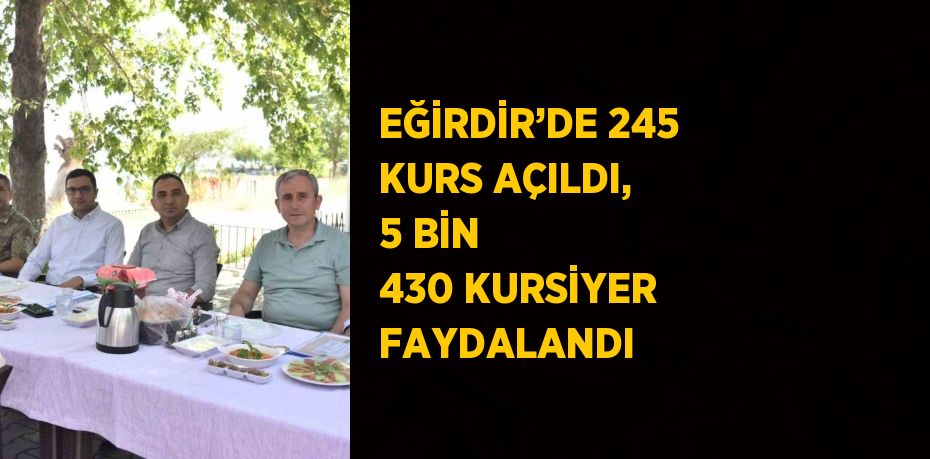 EĞİRDİR’DE 245 KURS AÇILDI, 5 BİN 430 KURSİYER FAYDALANDI