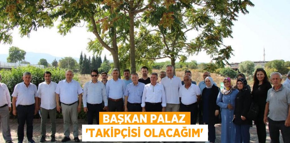 BAŞKAN PALAZ 'TAKİPÇİSİ OLACAĞIM'