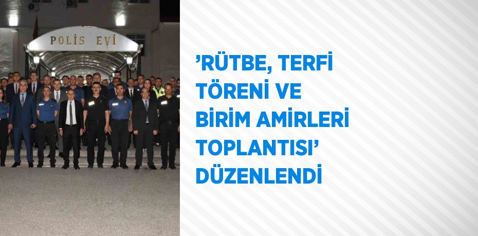 ’RÜTBE, TERFİ TÖRENİ VE BİRİM AMİRLERİ TOPLANTISI’ DÜZENLENDİ