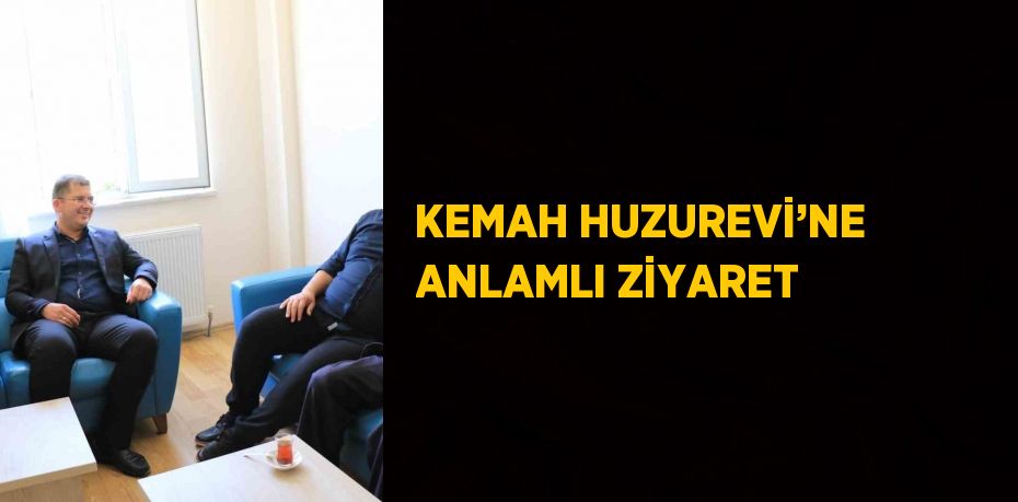 KEMAH HUZUREVİ’NE ANLAMLI ZİYARET