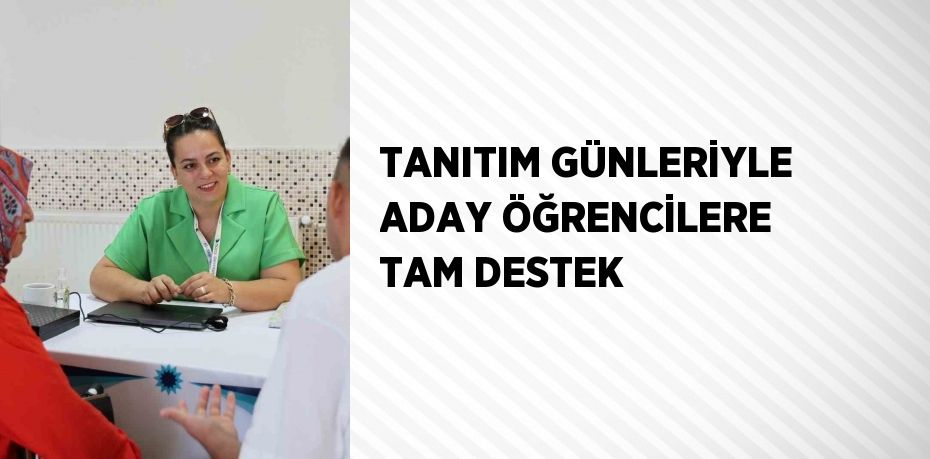 TANITIM GÜNLERİYLE ADAY ÖĞRENCİLERE TAM DESTEK