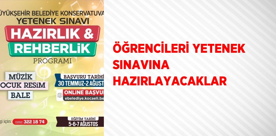 ÖĞRENCİLERİ YETENEK SINAVINA HAZIRLAYACAKLAR