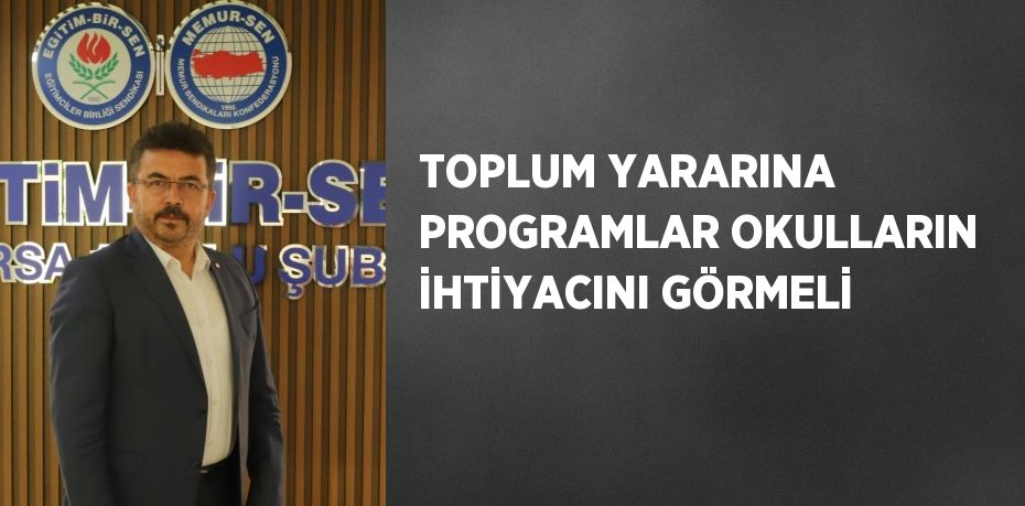 TOPLUM YARARINA PROGRAMLAR OKULLARIN İHTİYACINI GÖRMELİ