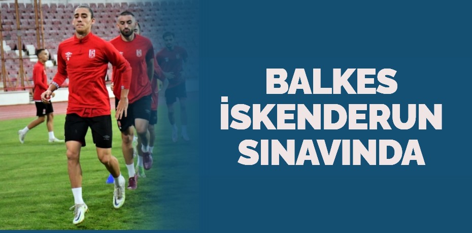 BALKES İSKENDERUN SINAVINDA