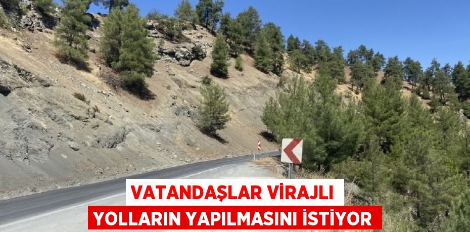 VATANDAŞLAR VİRAJLI YOLLARIN YAPILMASINI İSTİYOR