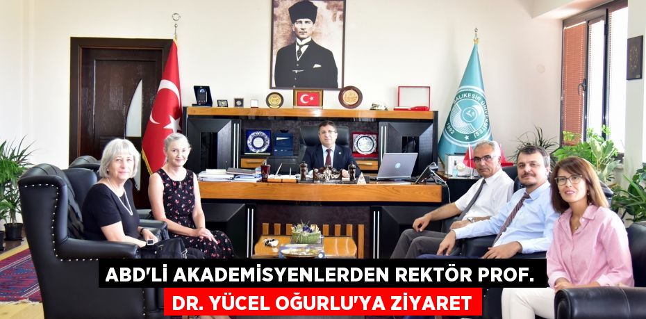 ABD’li Akademisyenlerden Rektör Prof. Dr. Yücel Oğurlu’ya Ziyaret