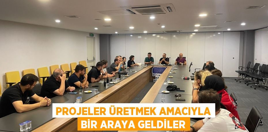 Projeler üretmek amacıyla bir araya geldiler