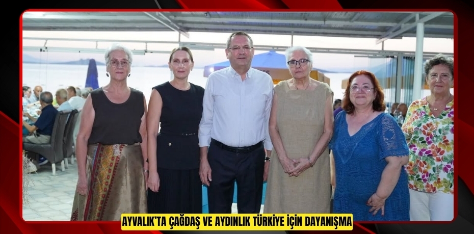 AYVALIK’TA ÇAĞDAŞ VE AYDINLIK TÜRKİYE İÇİN DAYANIŞMA