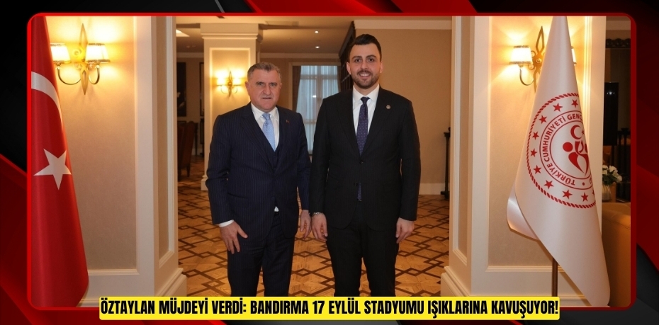 ÖZTAYLAN MÜJDEYİ VERDİ: BANDIRMA 17 EYLÜL STADYUMU IŞIKLARINA KAVUŞUYOR!