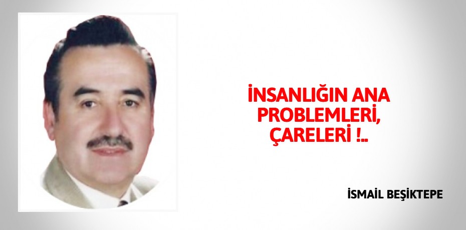 İNSANLIĞIN ANA  PROBLEMLERİ, ÇARELERİ !..