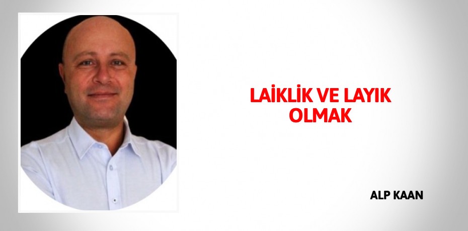 LAİKLİK VE LAYIK OLMAK