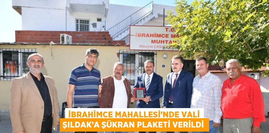 İBRAHİMCE MAHALLESİ’NDE VALİ ŞILDAK’A ŞÜKRAN PLAKETİ VERİLDİ