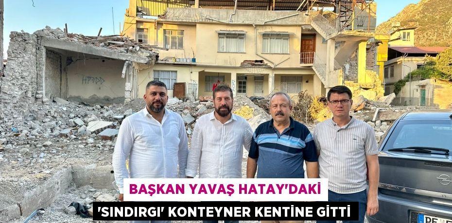 Başkan Yavaş Hatay'daki 'Sındırgı' konteyner kentine gitti