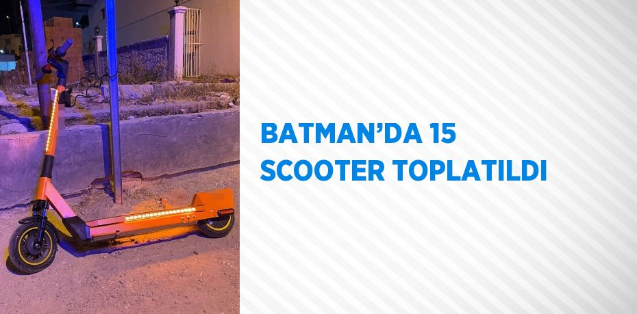 BATMAN’DA 15 SCOOTER TOPLATILDI