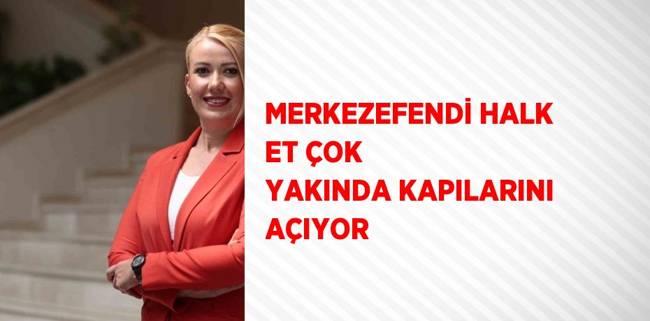 MERKEZEFENDİ HALK ET ÇOK YAKINDA KAPILARINI AÇIYOR