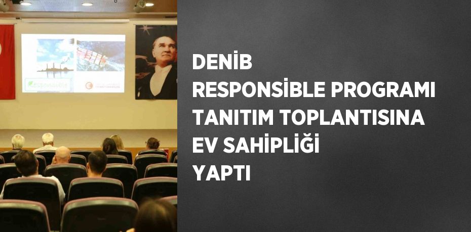 DENİB  RESPONSİBLE PROGRAMI TANITIM TOPLANTISINA EV SAHİPLİĞİ YAPTI