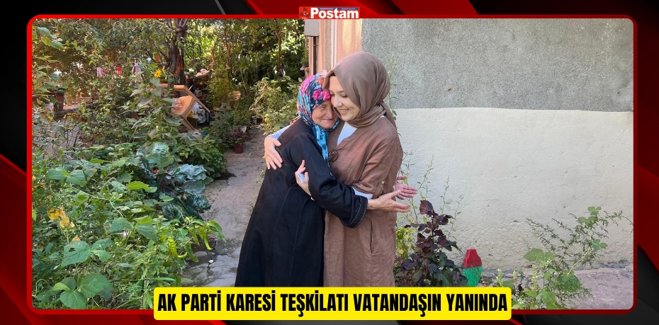 AK PARTİ KARESİ TEŞKİLATI VATANDAŞIN YANINDA