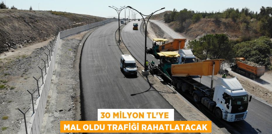 30 MİLYON TL’YE MAL OLDU TRAFİĞİ RAHATLATACAK