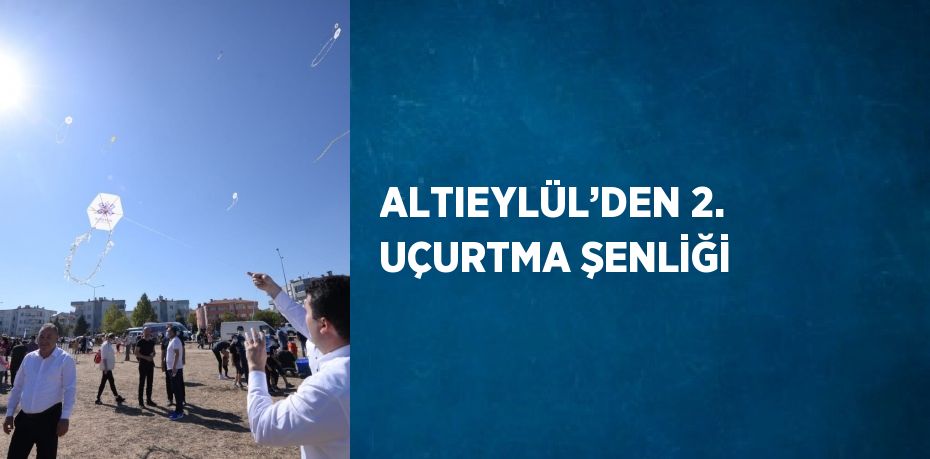 ALTIEYLÜL’DEN 2. UÇURTMA ŞENLİĞİ