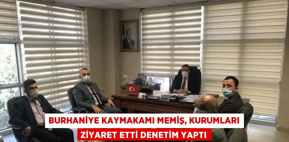 BURHANİYE KAYMAKAMI MEMİŞ, KURUMLARI ZİYARET ETTİ DENETİM YAPTI