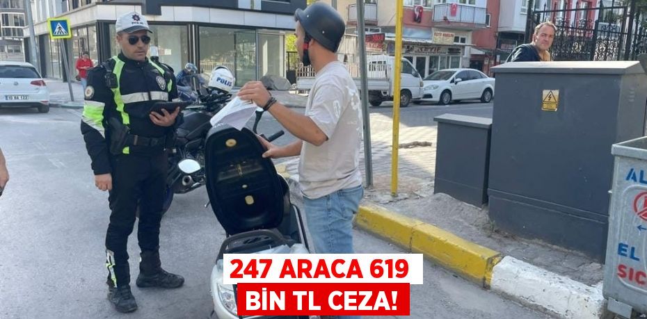 247 ARACA 619 BİN TL CEZA!