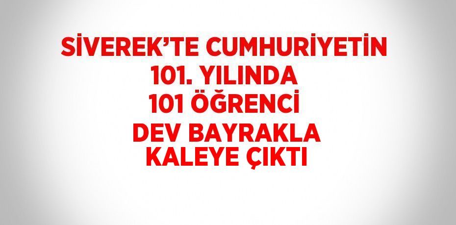 SİVEREK’TE CUMHURİYETİN 101. YILINDA 101 ÖĞRENCİ DEV BAYRAKLA KALEYE ÇIKTI