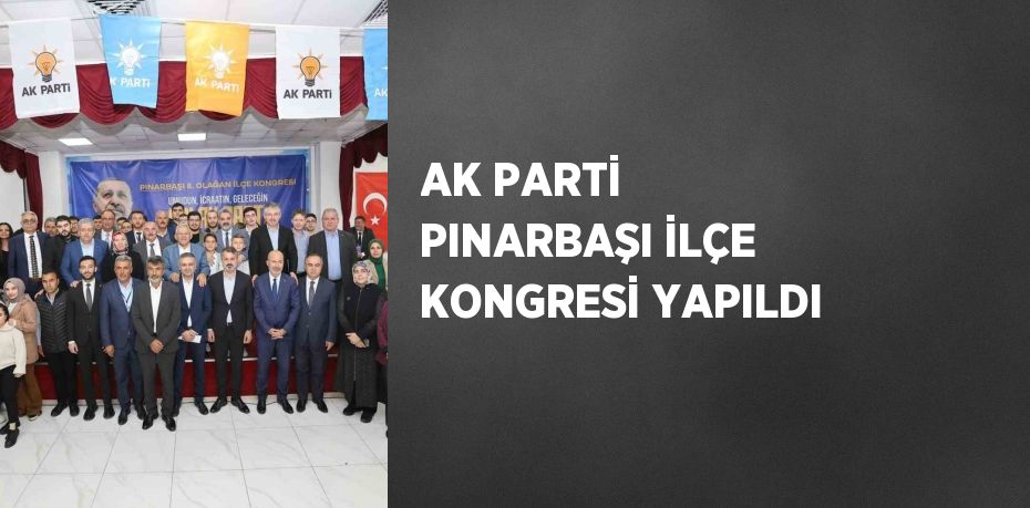 AK PARTİ PINARBAŞI İLÇE KONGRESİ YAPILDI