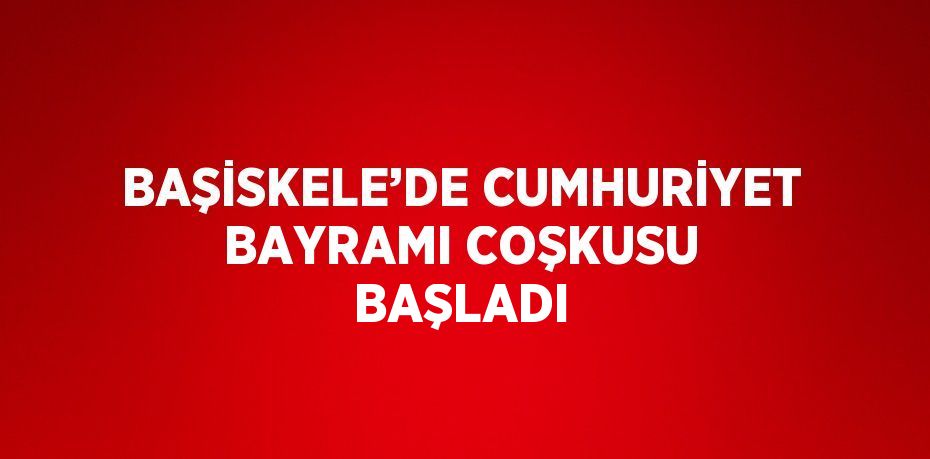 BAŞİSKELE’DE CUMHURİYET BAYRAMI COŞKUSU BAŞLADI