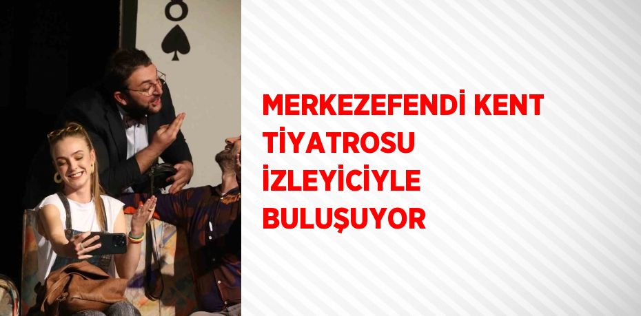 MERKEZEFENDİ KENT TİYATROSU İZLEYİCİYLE BULUŞUYOR