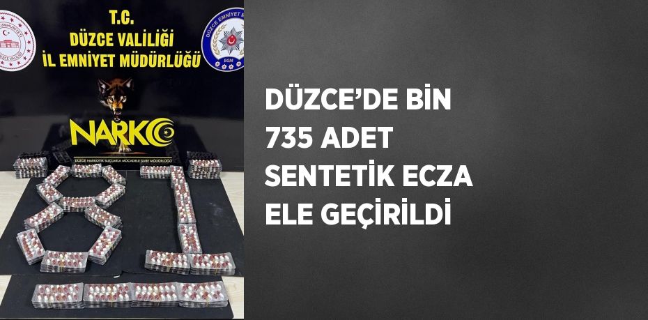 DÜZCE’DE BİN 735 ADET SENTETİK ECZA ELE GEÇİRİLDİ