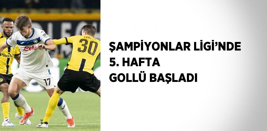 ŞAMPİYONLAR LİGİ’NDE 5. HAFTA GOLLÜ BAŞLADI