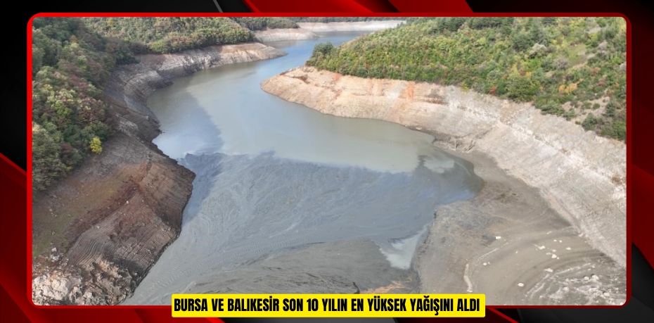 Bursa ve Balıkesir son 10 yılın en yüksek yağışını aldı