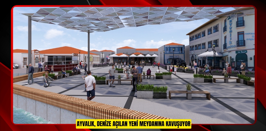 AYVALIK, DENİZE AÇILAN YENİ MEYDANINA KAVUŞUYOR