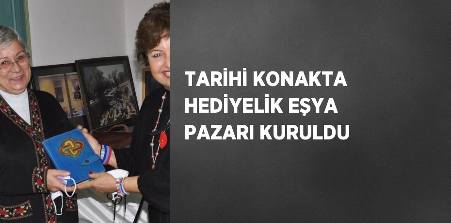 TARİHİ KONAKTA HEDİYELİK EŞYA PAZARI KURULDU