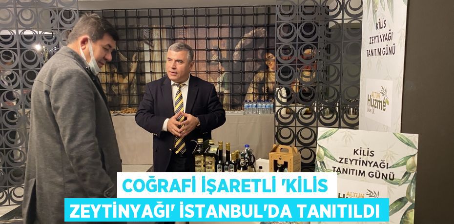 Coğrafi işaretli ‘Kilis Zeytinyağı’ İstanbul’da tanıtıldı