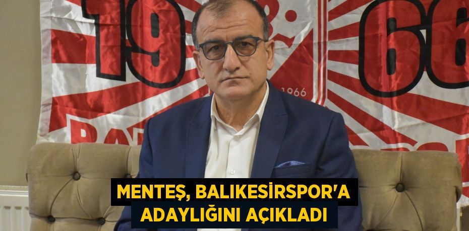 MENTEŞ, BALIKESİRSPOR’A  ADAYLIĞINI AÇIKLADI