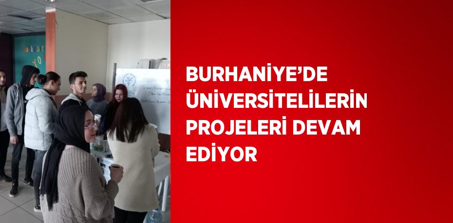 BURHANİYE’DE ÜNİVERSİTELİLERİN PROJELERİ DEVAM EDİYOR