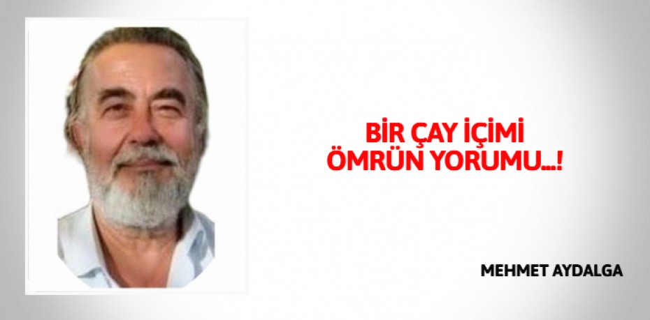 BİR ÇAY İÇİMİ ÖMRÜN YORUMU...!